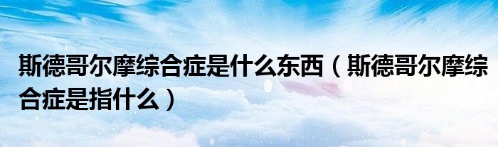 斯德哥尔摩综合症是什么东西【斯德哥尔摩综合症是指什么】