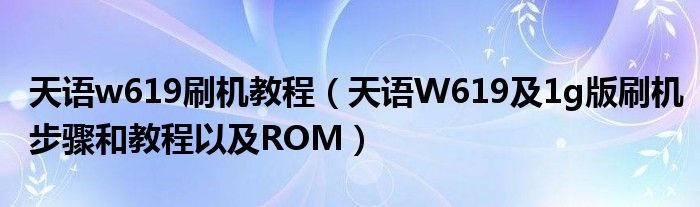 天语w619刷机教程【天语W619及1g版刷机步骤和教程以及ROM】