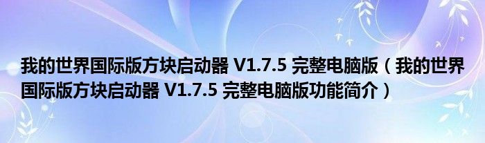 我的世界国际版方块启动器 V1.7.5 完整电脑版【我的世界国际版方块启动器 V1.7.5 完整电脑版功能简介】