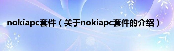 nokiapc套件【关于nokiapc套件的介绍】