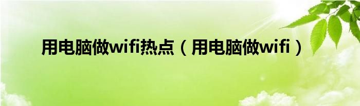 用电脑做wifi热点【用电脑做wifi】