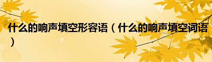 什么的响声填空形容语【什么的响声填空词语】