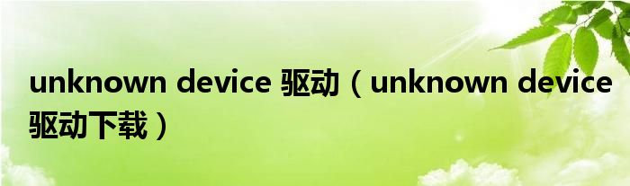 unknown device 驱动【unknown device驱动下载】