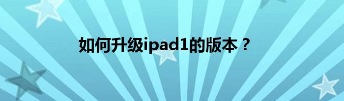 如何升级ipad1的版本？