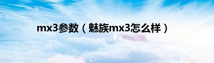 mx3参数【魅族mx3怎么样】