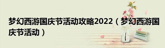 梦幻西游国庆节活动攻略2022【梦幻西游国庆节活动】