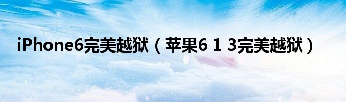 iPhone6完美越狱【苹果6 1 3完美越狱】