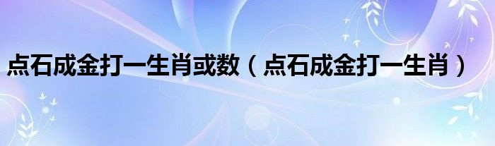 点石成金打一生肖或数【点石成金打一生肖】