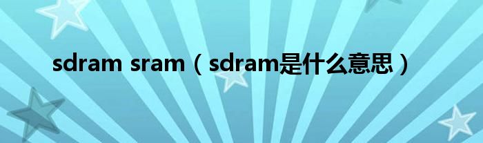 sdram sram【sdram是什么意思】