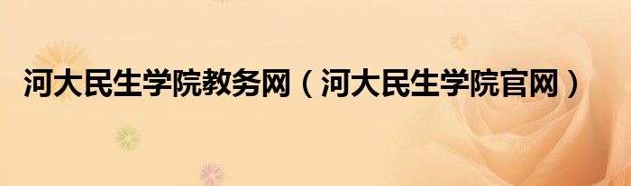 河大民生学院教务网【河大民生学院官网】