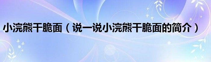 小浣熊干脆面【说一说小浣熊干脆面的简介】