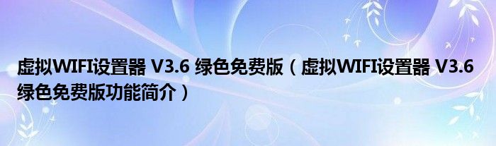 虚拟WIFI设置器 V3.6 绿色免费版【虚拟WIFI设置器 V3.6 绿色免费版功能简介】