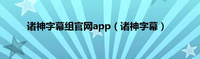 诸神字幕组官网app【诸神字幕】