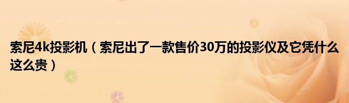 索尼4k投影机【索尼出了一款售价30万的投影仪及它凭什么这么贵】