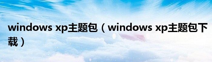 windows xp主题包【windows xp主题包下载】