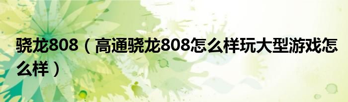 骁龙808【高通骁龙808怎么样玩大型游戏怎么样】