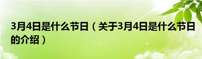 3月4日是什么节日【关于3月4日是什么节日的介绍】