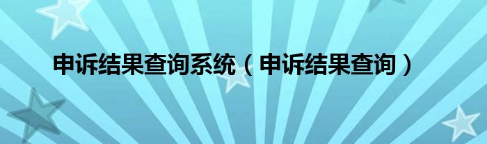 申诉结果查询系统【申诉结果查询】