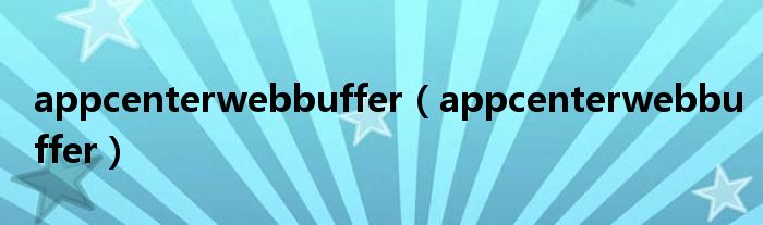 appcenterwebbuffer【appcenterwebbuffer】