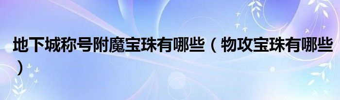 地下城称号附魔宝珠有哪些【物攻宝珠有哪些】