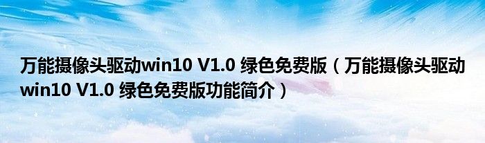 万能摄像头驱动win10 V1.0 绿色免费版【万能摄像头驱动win10 V1.0 绿色免费版功能简介】