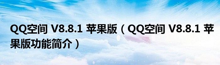 QQ空间 V8.8.1 苹果版【QQ空间 V8.8.1 苹果版功能简介】