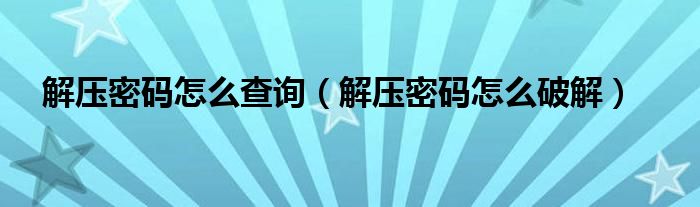 解压密码怎么查询【解压密码怎么破解】