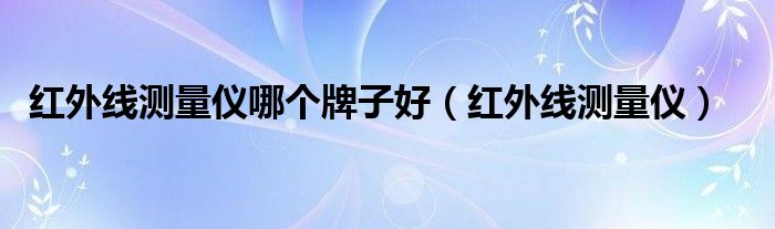 红外线测量仪哪个牌子好【红外线测量仪】