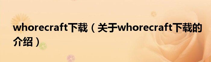 whorecraft下载【关于whorecraft下载的介绍】