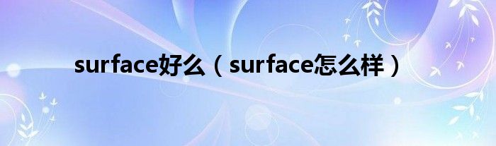 surface好么【surface怎么样】