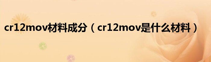 cr12mov材料成分【cr12mov是什么材料】