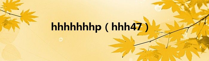 hhhhhhhp【hhh47】