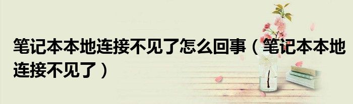 笔记本本地连接不见了怎么回事【笔记本本地连接不见了】