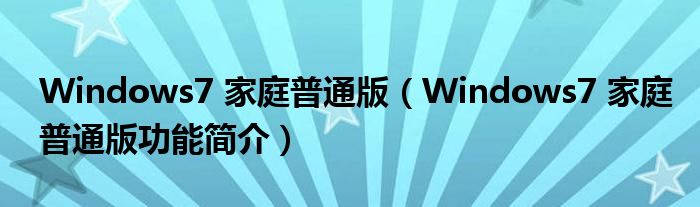 Windows7 家庭普通版【Windows7 家庭普通版功能简介】