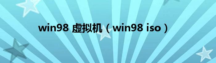 win98 虚拟机【win98 iso】