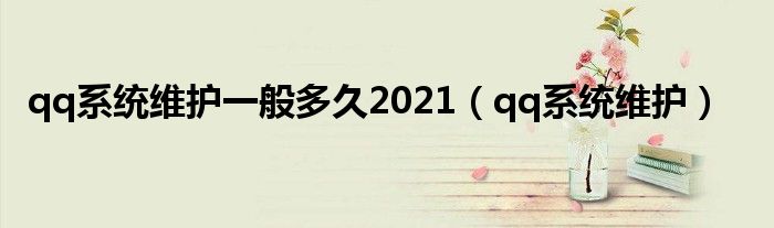 qq系统维护一般多久2021【qq系统维护】