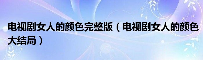 电视剧女人的颜色完整版【电视剧女人的颜色大结局】