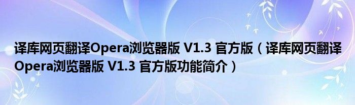 译库网页翻译Opera浏览器版 V1.3 官方版【译库网页翻译Opera浏览器版 V1.3 官方版功能简介】