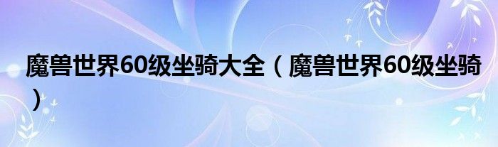 魔兽世界60级坐骑大全【魔兽世界60级坐骑】