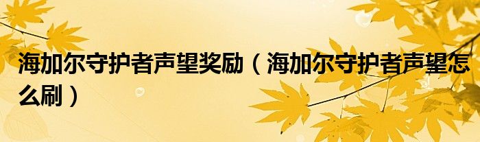 海加尔守护者声望奖励【海加尔守护者声望怎么刷】