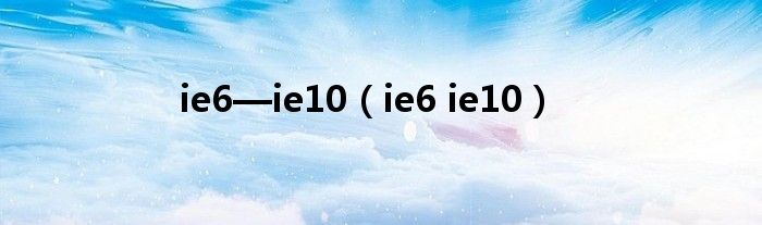 ie6—ie10【ie6 ie10】