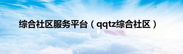 综合社区服务平台【qqtz综合社区】