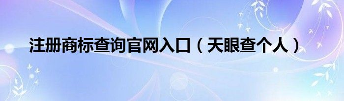 注册商标查询官网入口【天眼查个人】