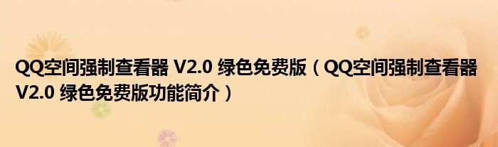 QQ空间强制查看器 V2.0 绿色免费版【QQ空间强制查看器 V2.0 绿色免费版功能简介】