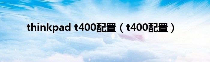 thinkpad t400配置【t400配置】
