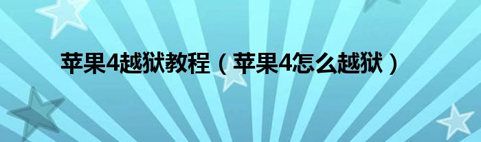 苹果4越狱教程【苹果4怎么越狱】