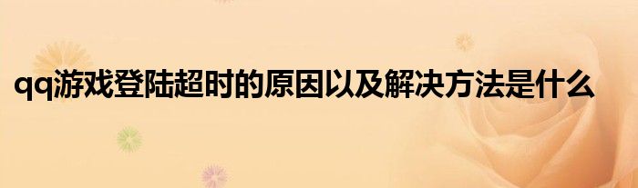 qq游戏登陆超时的原因以及解决方法是什么