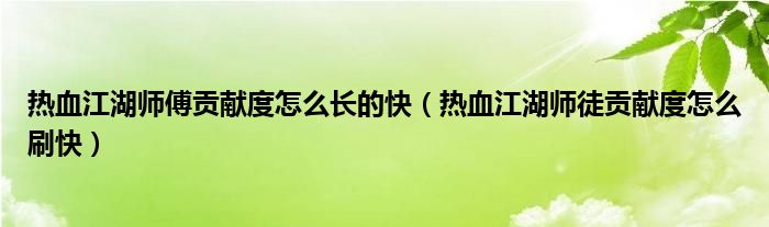 热血江湖师傅贡献度怎么长的快【热血江湖师徒贡献度怎么刷快】