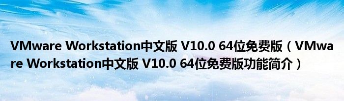 VMware Workstation中文版 V10.0 64位免费版【VMware Workstation中文版 V10.0 64位免费版功能简介】