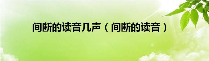 间断的读音几声【间断的读音】